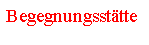 Textfeld: Begegnungssttte